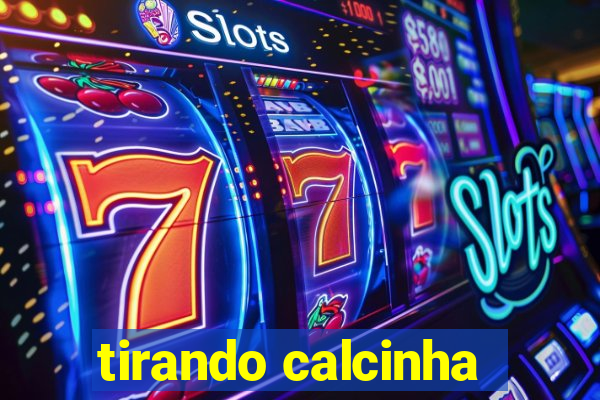 tirando calcinha