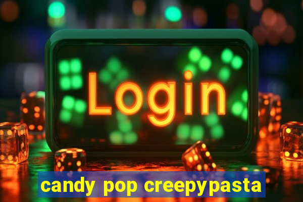 candy pop creepypasta