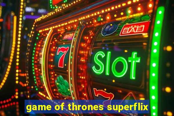 game of thrones superflix