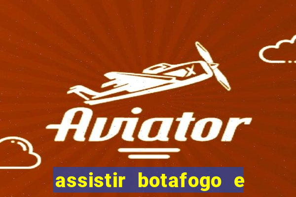 assistir botafogo e avai ao vivo em hd