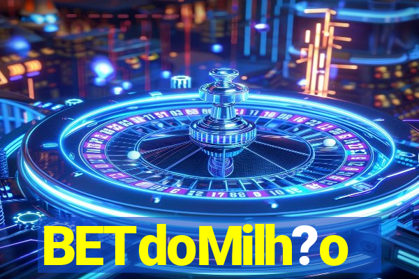 BETdoMilh?o