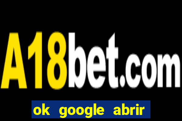 ok google abrir jogo de c****