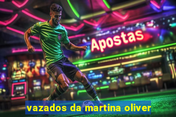vazados da martina oliver