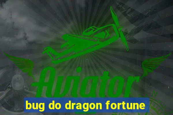bug do dragon fortune
