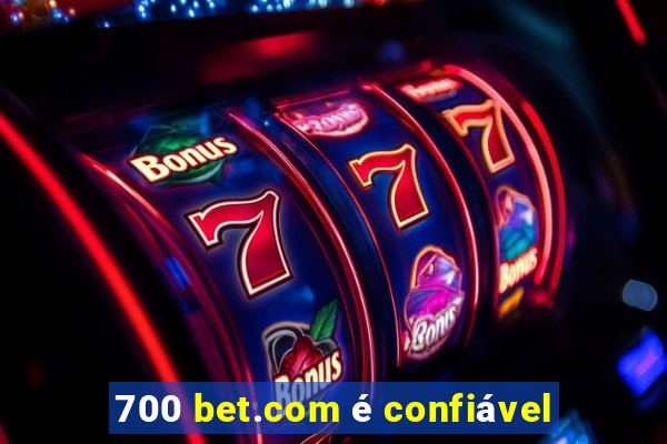 700 bet.com é confiável