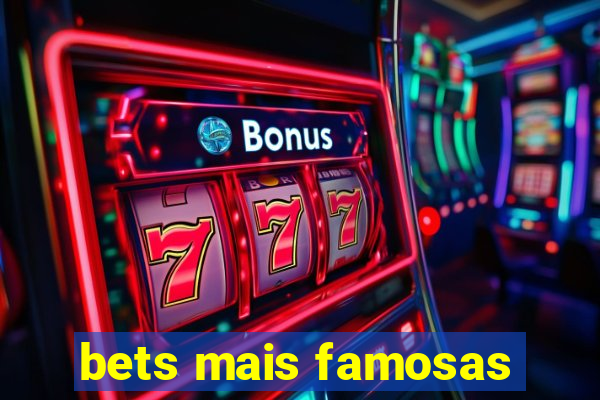 bets mais famosas