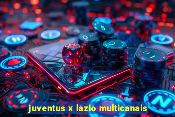 juventus x lazio multicanais