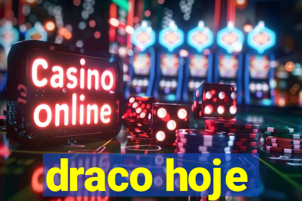 draco hoje