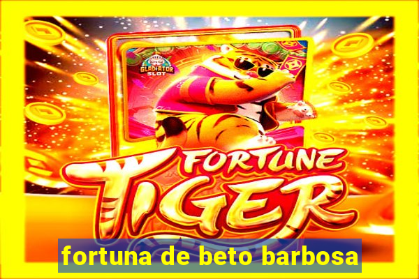 fortuna de beto barbosa