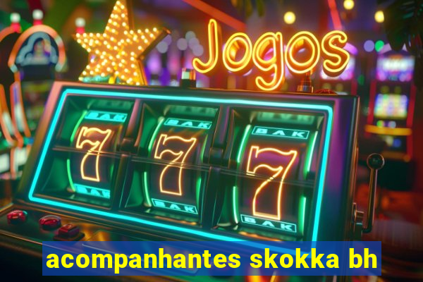 acompanhantes skokka bh