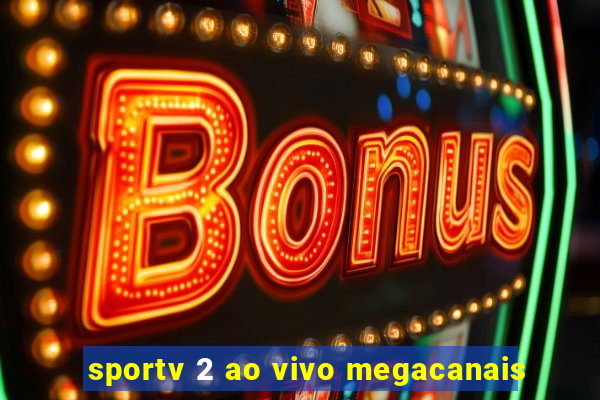 sportv 2 ao vivo megacanais