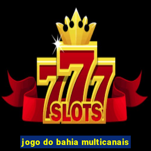 jogo do bahia multicanais