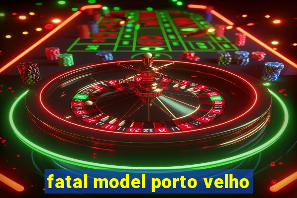 fatal model porto velho