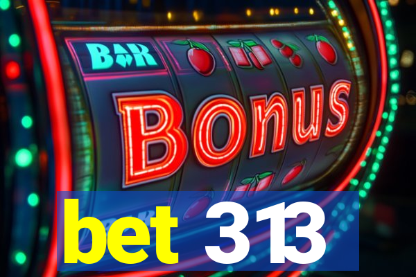bet 313
