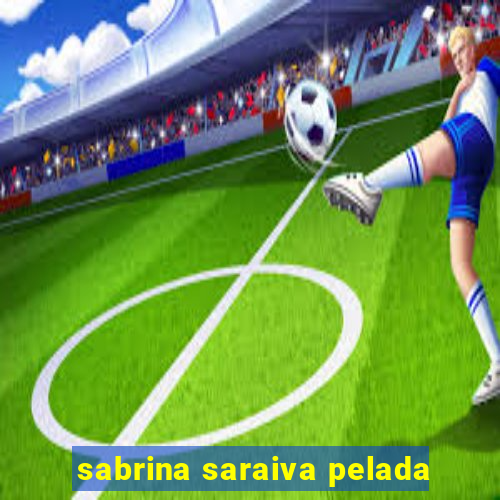 sabrina saraiva pelada
