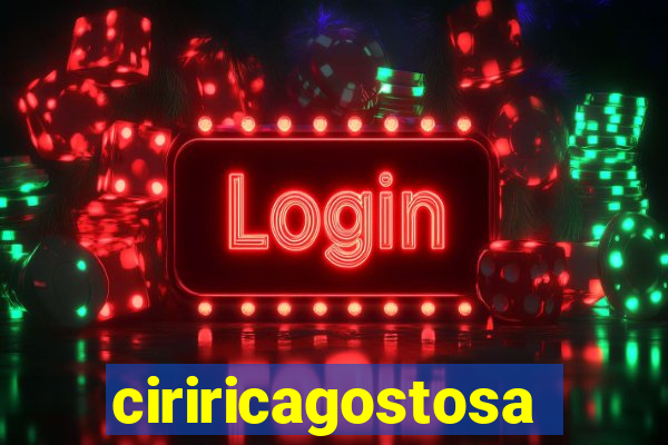 ciriricagostosa