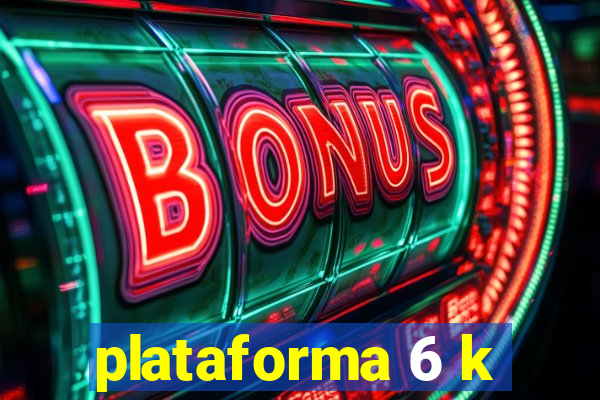 plataforma 6 k