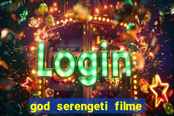 god serengeti filme completo dublado