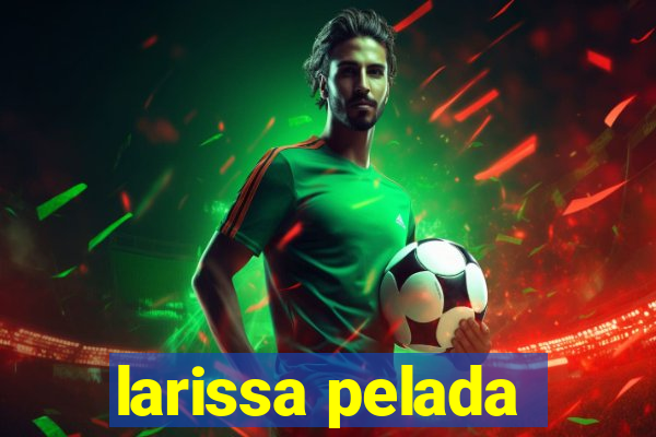 larissa pelada