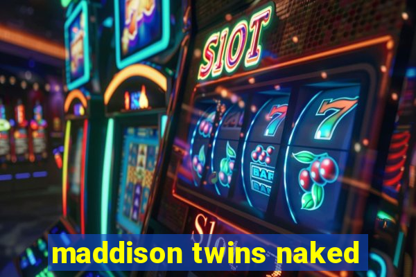 maddison twins naked