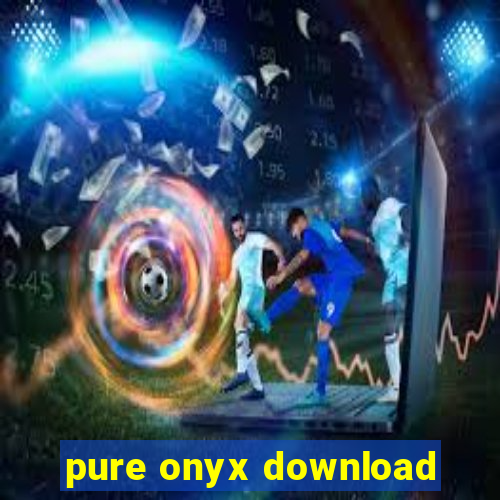 pure onyx download
