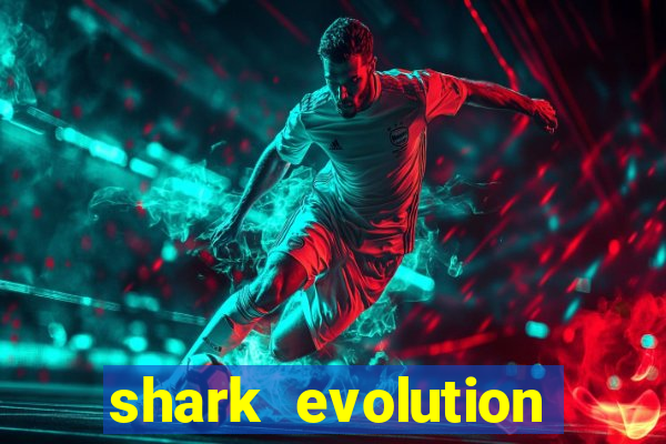 shark evolution dinheiro infinito