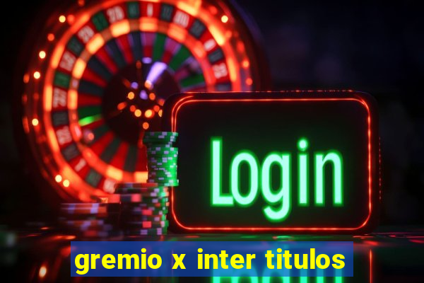 gremio x inter titulos