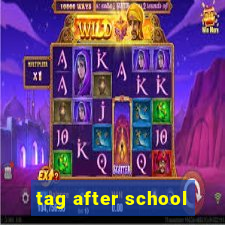 tag after school