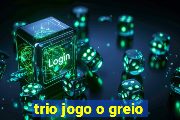 trio jogo o greio