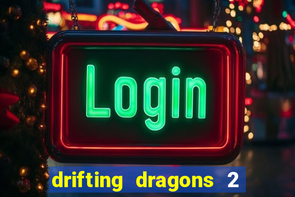 drifting dragons 2 temporada drifting dragons vai ter