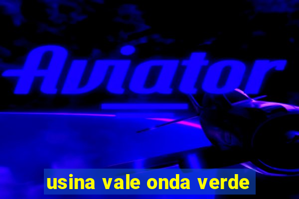 usina vale onda verde