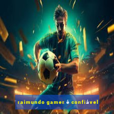 raimundo gamer é confiável