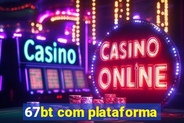 67bt com plataforma