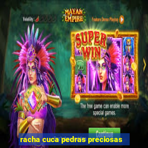 racha cuca pedras preciosas