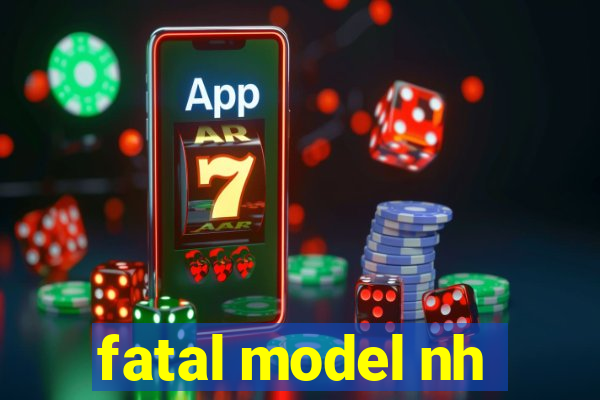 fatal model nh