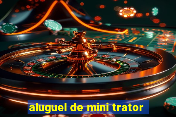 aluguel de mini trator