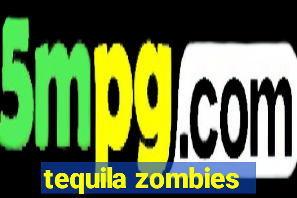 tequila zombies