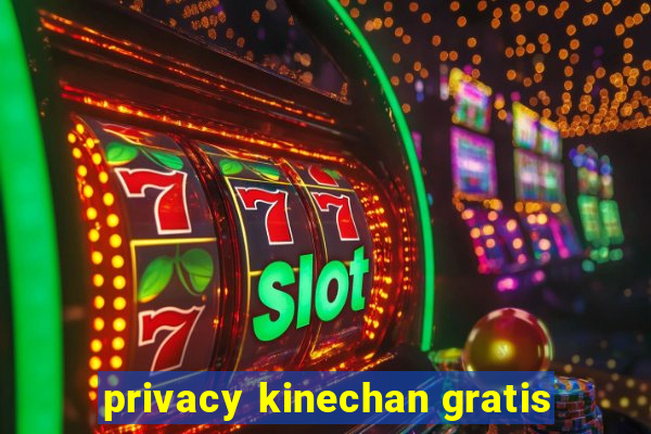 privacy kinechan gratis
