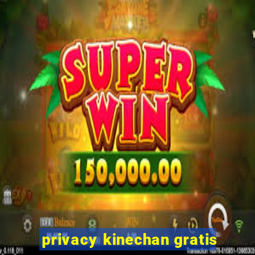 privacy kinechan gratis