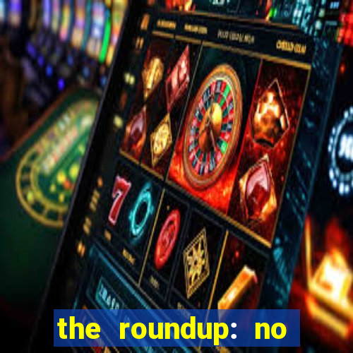 the roundup: no way out dublado download