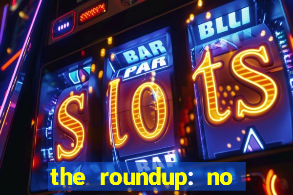 the roundup: no way out dublado download