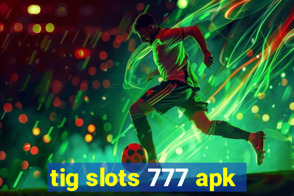 tig slots 777 apk