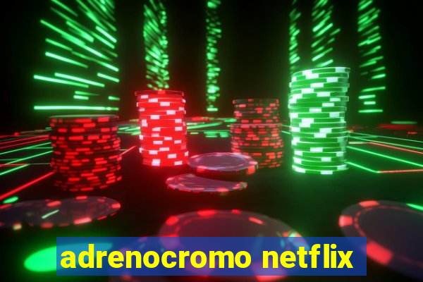adrenocromo netflix