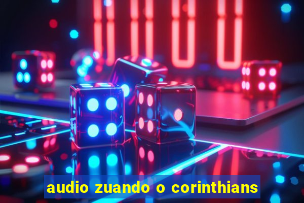 audio zuando o corinthians