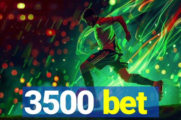 3500 bet