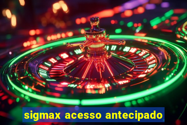 sigmax acesso antecipado