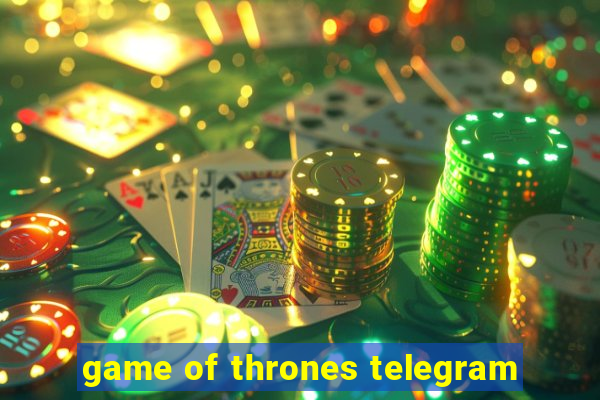 game of thrones telegram
