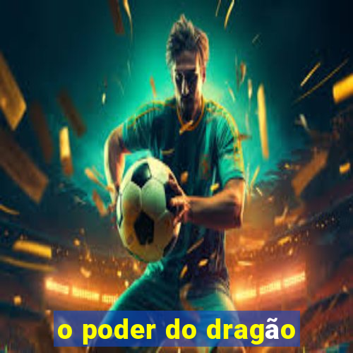 o poder do dragão