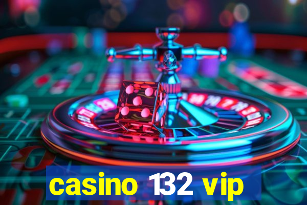 casino 132 vip