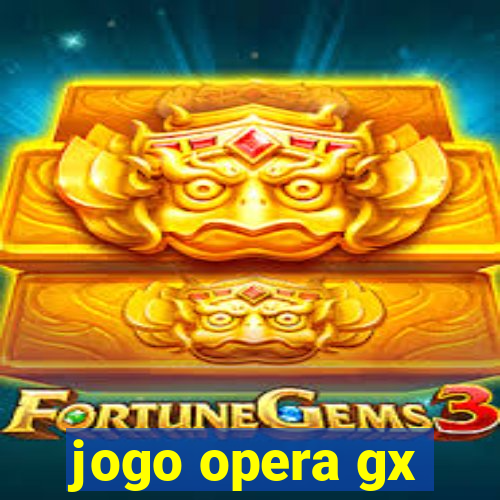 jogo opera gx